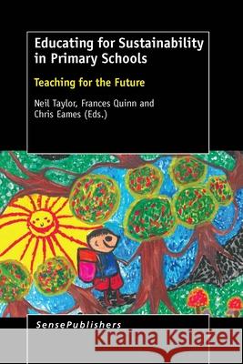 Educating for Sustainability in Primary Schools Neil Taylor Frances Quinn Chris Eames 9789463000444 Sense Publishers