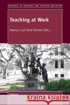 Teaching at Work Yeping Li Janet Hammer 9789463000802 Sense Publishers