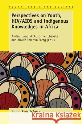 Perspectives on Youth, HIV/AIDS and Indigenous Knowledges in Africa Alawia Ibrahim Farag Austin M. Cheyeka Anders Breidlid 9789463001953 Sense Publishers