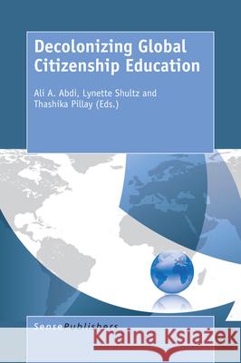 Decolonizing Global Citizenship Education Ali a. Abdi Lynette Shultz Thashika Pillay 9789463002752
