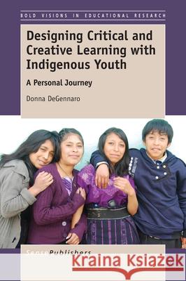 Designing Critical and Creative Learning with Indigenous Youth Donna Degennaro   9789463003056