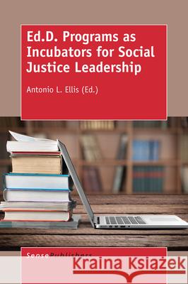 Ed.D. Programs as Incubators for Social Justice Leadership Antonio L. Ellis 9789463003957