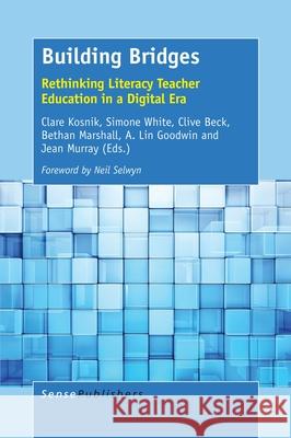Building Bridges: Rethinking Literacy Teacher Education in a Digital Era Clare Kosnik (Ontario Institute for Stud Simone White (Monash University) Clive Beck (Ontario Institute for Studie 9789463004893