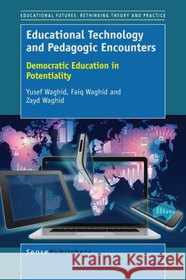 Educational Technology and Pedagogic Encounters Yusef Waghid Faiq Waghid Zayd Waghid 9789463005456 Sense Publishers