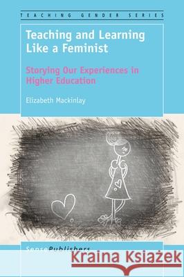 Teaching and Learning Like a Feminist Elizabeth Mackinlay 9789463006774 Sense Publishers