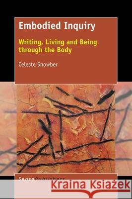 Embodied Inquiry Celeste Snowber 9789463007535 Sense Publishers