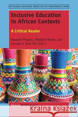 Inclusive Education in African Contexts Nareadi Phasha Dikeledi Mahlo George J. Sefa Dei 9789463008013