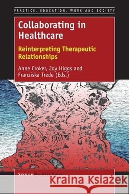 Collaborating in Healthcare Anne Croker Joy Higgs Franziska Trede 9789463008044 Sense Publishers