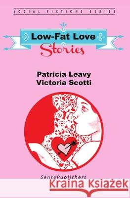 Low-Fat Love Stories Patricia Leavy Victoria Scotti 9789463008167 Sense Publishers