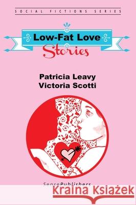 Low-Fat Love Stories Patricia Leavy Victoria Scotti 9789463008174 Sense Publishers