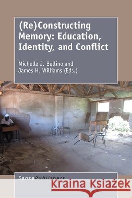 (Re)Constructing Memory Michelle J. Bellino James H. Williams 9789463008594 Sense Publishers