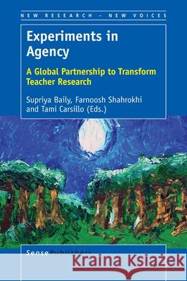 Experiments in Agency Supriya Baily Farnoosh Shahrokhi Tami Carsillo 9789463009430 Sense Publishers