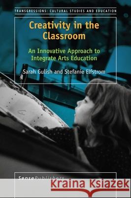 Creativity in the Classroom Sarah Gulish Stefanie Elfstrom 9789463009577 Sense Publishers