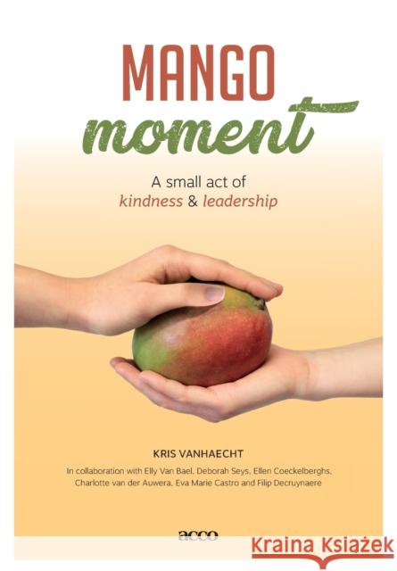 Mangomoment: A small act of kindness & leadership Kris Vanhaecht Van Bael Elly Seys Deborah 9789463440219 Acco