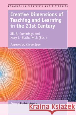 Creative Dimensions of Teaching and Learning in the 21st Century Jill B. Cummings Mary L. Blatherwick 9789463510455 Sense Publishers