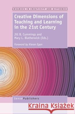 Creative Dimensions of Teaching and Learning in the 21st Century Jill B. Cummings Mary L. Blatherwick 9789463510462 Sense Publishers