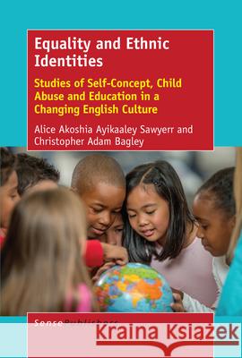 Equality and Ethnic Identities: Studies of Self-Concept, Child Abuse and Education in a Changing English Culture Alice Sawyerr Christopher Bagley 9789463510783