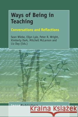 Ways of Being in Teaching: Conversations and Reflections Sean Wiebe Ellyn Lyle Peter R. Wright 9789463510905