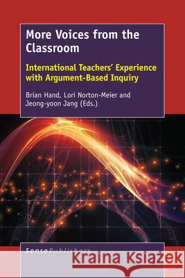 More Voices from the Classroom: International Teachers' Experience with Argument-Based Inquiry Brian Hand Lori Norton-Meier Jeong-Yoon Jang 9789463510936