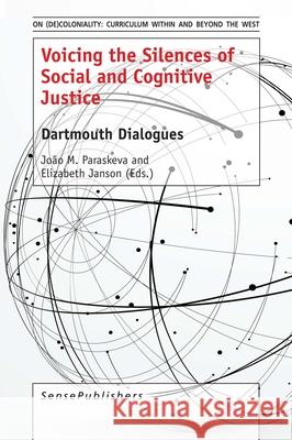 Voicing the Silences of Social and Cognitive Justice: Dartmouth Dialogues Joao M. Paraskeva Elizabeth Janson 9789463510998