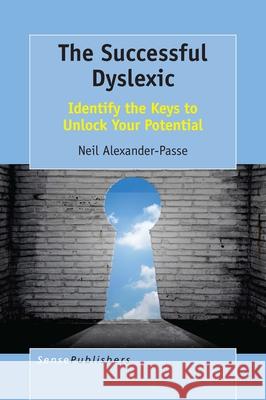 The Successful Dyslexic: Identify the Keys to Unlock Your Potential Neil Alexander-Passe 9789463511056