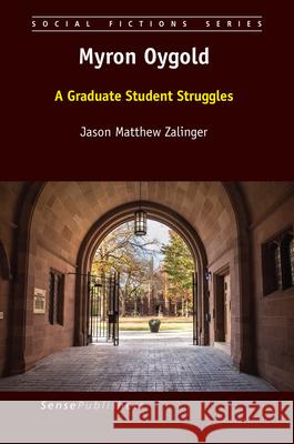 Myron Oygold: A Graduate Student Struggles Jason Matthew Zalinger 9789463511230 Sense Publishers