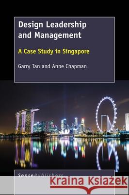 Design Leadership and Management: A Case Study in Singapore Garry Tan Anne Chapman 9789463511537 Sense Publishers
