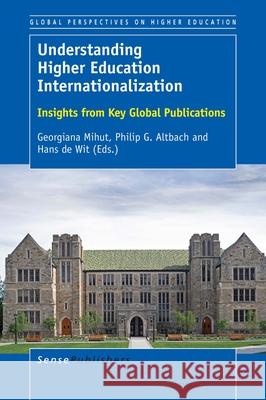 Understanding Higher Education Internationalization: Insights from Key Global Publications Georgiana Mihut Philip G. Altbach Hans D 9789463511599