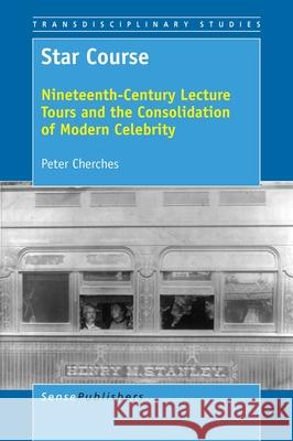 Star Course: Nineteenth-Century Lecture Tours and the Consolidation of Modern Celebrity Peter Cherches 9789463512015 Sense Publishers