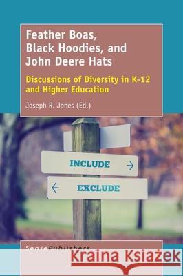 Feather Boas, Black Hoodies, and John Deere Hats: Discussions of Diversity in K-12 and Higher Education Joseph R. Jones 9789463512138 Sense Publishers