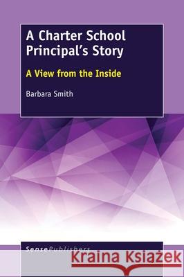 A Charter School Principal's Story: A View from the Inside Barbara Smith 9789463512169 Sense Publishers