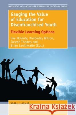 Gauging the Value of Education for Disenfranchised Youth: Flexible Learning Options Sue McGinty Kimberley Wilson Joseph Thomas 9789463512404 Sense Publishers