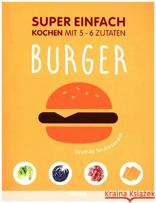 Super Einfach - Burger : Kochen mit 5-6 Zutaten Souksisavanh, Orathay 9789463590013 Librero