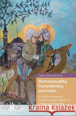 Homosexuality, Transidentity, and Islam: A Study of Scripture Confronting the Politics of Gender and Sexuality Ludovic-Mohamed Zahed Adi Bharat 9789463720311 Amsterdam University Press