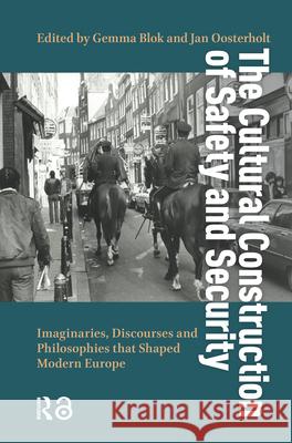 The Cultural Construction of Safety and Security: Imaginaries, Discourses and Philosophies that Shaped Modern Europe Gemma Blok, Jan Oosterholt 9789463720472