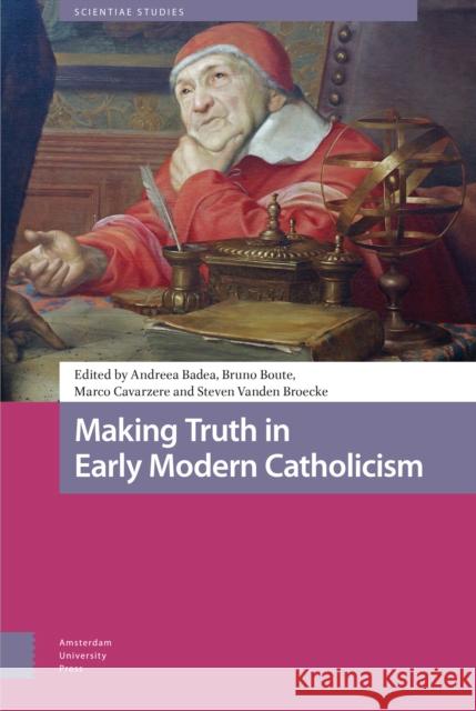 Making Truth in Early Modern Catholicism DR. Andreea Badea DR. Bruno Boute DR. Marco Cavarzere 9789463720526