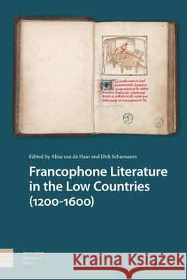 Francophone Literature in the Low Countries (1200-1600) DR. Alisa van de Haar DR. Dirk Schoenaers  9789463721080 Amsterdam University Press