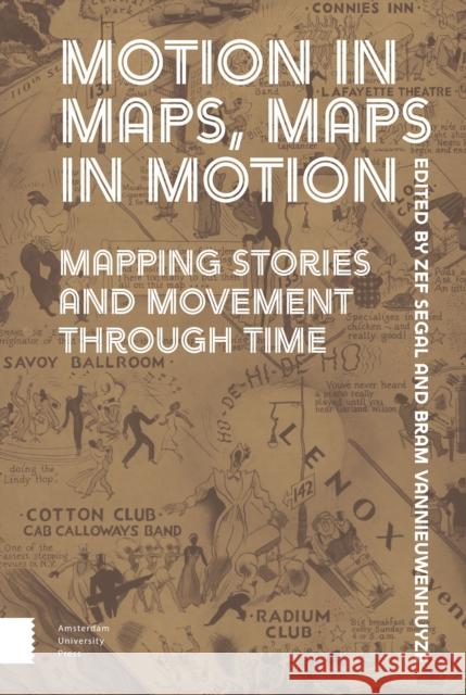 Motion in Maps, Maps in Motion: Mapping Stories and Movement Through Time Zef Segal Bram Vannieuwenhuyze 9789463721103 Amsterdam University Press