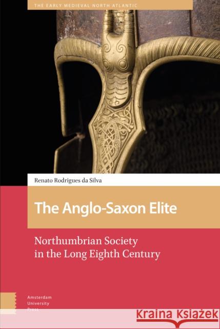 The Anglo-Saxon Elite: Northumbrian Society in the Long Eighth Century Renato Rodrigue 9789463721134 Amsterdam University Press