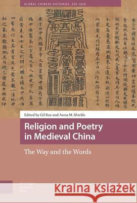 Religion and Poetry in Medieval China: The Way and the Words Gil Raz Anna Shields  9789463721172 Amsterdam University Press