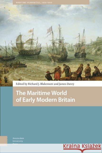 The Maritime World of Early Modern Britain James Davey Richard Blakemore 9789463721301 Amsterdam University Press