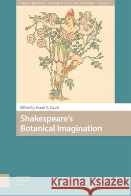Shakespeare\'s Botanical Imagination Susan Staub 9789463721332 Amsterdam University Press