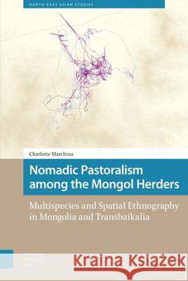 Nomadic Pastoralism Among the Mongol Herders: Multispecies and Spatial Ethnography in Mongolia and Transbaikalia Charlotte Marchina Franck Bill 9789463721424