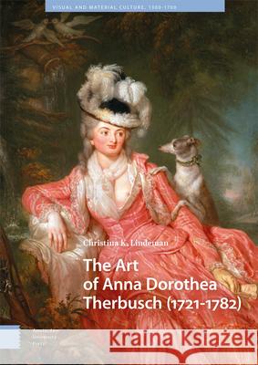 The Art of Anna Dorothea Therbusch (1721-1782) Christina Lindeman 9789463721486 Amsterdam University Press