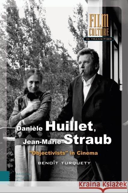 Danièle Huillet, Jean-Marie Straub: Objectivists in Cinema Turquety, Benoît 9789463722209 Amsterdam University Press