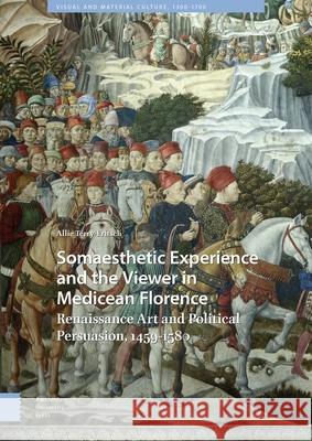 Somaesthetic Experience and the Viewer in Medicean Florence: Renaissance Art and Political Persuasion, 1459-1580 Terry-Fritsch, Allie 9789463722216 Amsterdam University Press