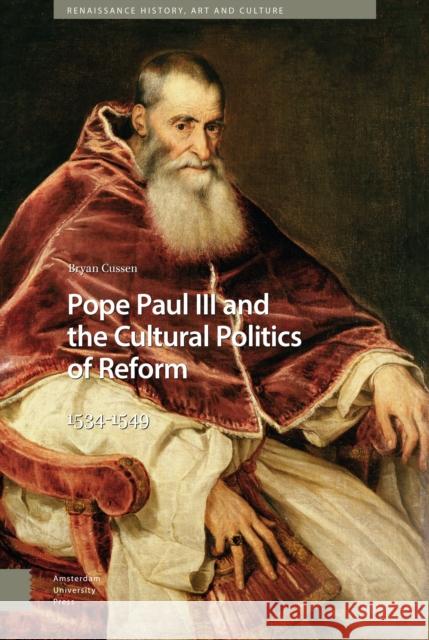 Pope Paul III and the Cultural Politics of Reform: 1534-1549 Bryan Cussen 9789463722520 Amsterdam University Press
