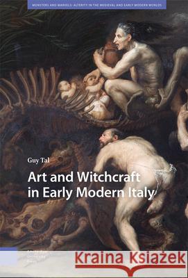 Art and Witchcraft in Early Modern Italy Guy Tal 9789463722599 Amsterdam University Press (RJ)