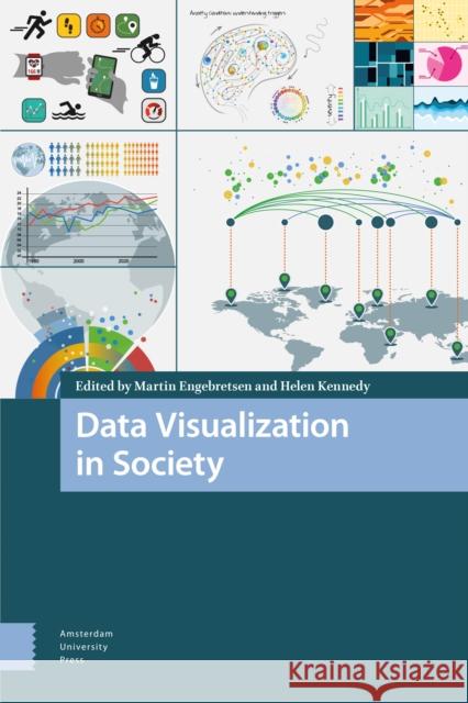 Data Visualization in Society Martin Engebretsen Helen Kennedy 9789463722902 Amsterdam University Press