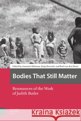 Bodies That Still Matter: Resonances of the Work of Judith Butler Annemie Halsema Katja Kwastek Roel Oever 9789463722940